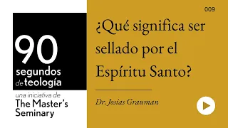 Dr. Josías Grauman • ¿Qué significa ser sellado por el Espíritu Santo?