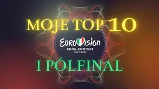 MOJE TOP 10 - EUROWIZJA 2022 I PÓŁFINAŁ (przed konkursem)