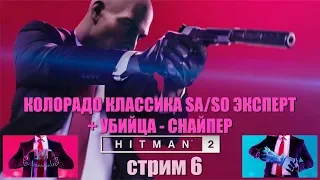 HITMAN 2 - Стрим #6 - Колорадо SA/SO Эксперт + Убийца Снайпер + Мумбаи