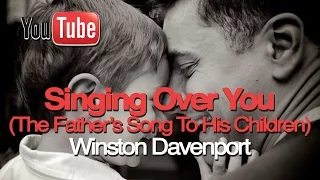 SINGING OVER YOU - Winston Davenport (The Father's song to His children (If you like Jason Upton))