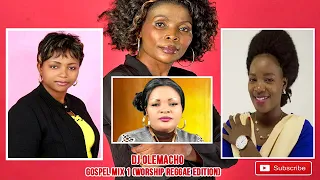 TOP GOSPEL MIX 1(REGGAE EDITION)|WORSHIP MIX  BY DJ OLEMACHO FT BUKUKU ,MUHANDO ,SHUSHO ,MWAIPAJA