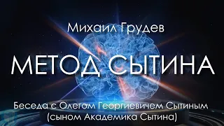 МЕТОД СЫТИНА. Беседа с Олегом Сытиным, сыном и Академика Георгия Сытина. Михаил Грудев. ИЗВОР