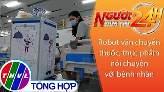 Người đưa tin 24H (11h ngày 1/9/2021) - Robot vận chuyển thuốc, thực phẩm nói chuyện với bệnh nhân