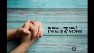 praise, my soul , the king of Heaven - English lyric