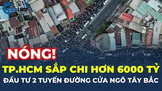 TPHCM sắp chi hơn 6.000 TỶ ĐỒNG đầu tư 2 tuyến đường cửa ngõ Tây Bắc | CafeLand