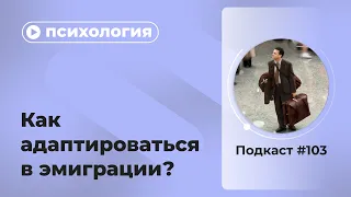 Подкаст №103. Психология. Как адаптироваться в эмиграции?