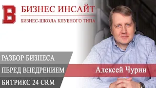 БИЗНЕС ИНСАЙТ: Алексей Чурин. Разбор бизнеса перед внедрением Битрикс24 CRM