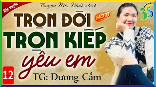 Tập 12 - KẾT TRỌN ĐỜI TRỌN KIẾP YÊU: Đọc Truyện Ngủ Ngon Mới Nhất Năm