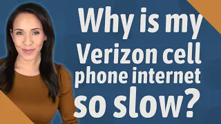 Why is my Verizon cell phone internet so slow?