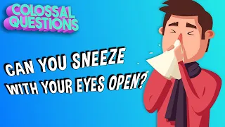 Can You Sneeze With Your Eyes Open? | COLOSSAL QUESTIONS