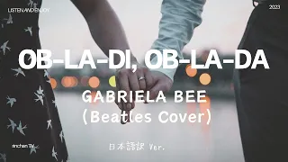【和訳】OB-LA-DI, OB-LA-DA - GABRIELA BEE (Beatles Cover)/ どんな人生を歩もうか