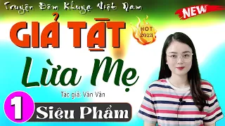 Chỉ nghe 1 lần là nhớ đến già: GIẢ TẬT LỪA MẸ - Tập 1 - Truyện tâm lý hôn nhân đặc sắc 2024