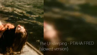 The Unsleeping - PTAHA FRED (slowed version)