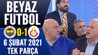 Beyaz Futbol 6 Şubat 2021 Tek Parça (Fenerbahçe 0-1 Galatasaray maçı)