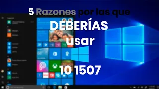 5 razones por las que deberias usar Windows 10 1507 (Primera versión)