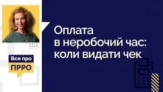 Оплата в неробочий час: коли видати чек (№15 28.04.2021)| Оплата в нерабочее время: когда выдать чек