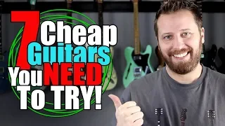 7 Affordable Guitars You Need To Try BEFORE You Buy!!