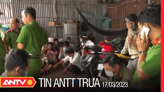 Tin tức an ninh trật tự nóng, thời sự Việt Nam mới nhất 24h trưa 17/3 | ANTV