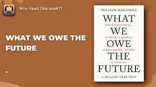 WHAT WE OWE THE FUTURE | Book Summary & Key Points | Why Read This book??