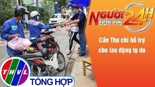 Người đưa tin 24H (18h30 ngày 17/9/2021) - Cần Thơ chi hỗ trợ cho lao động tự do