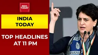 Top Headlines At 11 PM | 'Indefensible': Priyanka Gandhi Condemns MLA's Remark On Rape | India Today