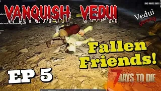 7 Days to Die | Vanquish Vedui - Our Fallen Friends!  Ep 05 ✔️