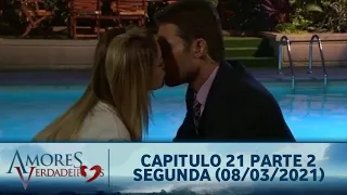 Amores Verdadeiros - Capitulo 21 Parte 2/5 Segunda (08/03/2021)