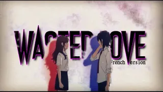 AMV Nightcore - Wasted Love (French Version) (Lyrics)