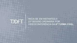 22ª SESSÃO ORDINÁRIA POR VIDEOCONFERÊNCIA DA 6ª TURMA CÍVEL