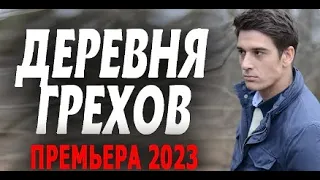 ДЕРЕВНЯ ГРЕХОВ  Русские сериалы 2023 мелодрама детектив