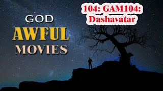 #104: GAM104: Dashavatar - God Awful Movies