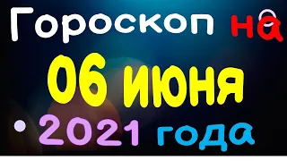 Гороскоп на 06 июня 2021 года для каждого знака зодиака