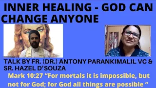 INNER HEALING - GOD CAN CHANGE ANYONE -Talk by Fr. (Dr.) Antony Parankimalil VC & Sr. Hazel D’Souza