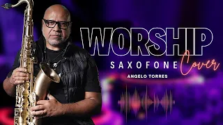 WORSHIP SAXOFONE COVER - Sax Instrumental Music. INSTRUMENTAL | Angelo Torres - Gospel SAX #SaxCover