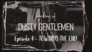 Making of "Dusty Gentlemen" - Ep.4 TOWARDS THE END