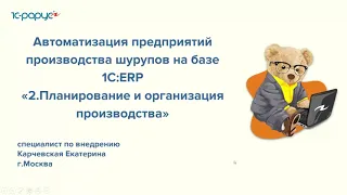 Автоматизация предприятий производства шурупов на базе «1С:ERP» - 12.07.2022
