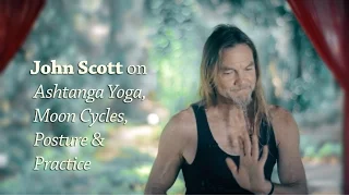 John Scott on Ashtanga Yoga, Moon Cycles, Posture and Practice.