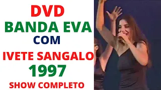 IVETE SANGALO - DVD BANDA EVA - 1997 - SÃO PAULO - SHOW COMPLETO