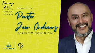 Servicio Dominical | Invitado especial: Pastor José Ordóñez | 07.05.2023