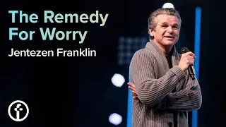 The Remedy For Worry | Pastor Jentezen Franklin