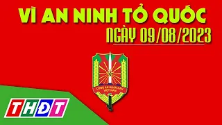 Bắt tạm giam đối tượng chống người thi hành công vụ | Vì an ninh Tổ quốc - 9/8/2023 | THDT