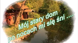 Mój stary dom ,  po nocach mi się śni ....