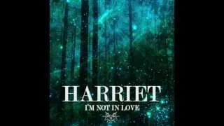 Harriet - I'm Not In Love