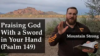 Psalm 149 - Praising God With a Sword in Your Hand (A Bible Devotional - Mountain Strong 1-53-2)