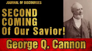 Second Coming of Our Savior ~ George Q. Cannon ~ JOD