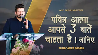 पवित्र आत्मा आपसे 3 बातें चाहता है। जानिए | BY PASTOR AMRIT SANDHU