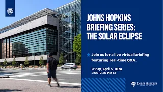 The Johns Hopkins Briefing: The Solar Eclipse on April 8, 2024