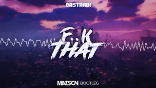 Bastard! - F..k That (Matson Bootleg)