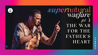 Supernatural Warfare, pt 3: The War for the Father’s Heart | Pastor Landon Schott