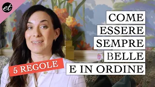 COME ESSERE SEMPRE BELLE E IN ORDINE: LE MIE 5 REGOLE